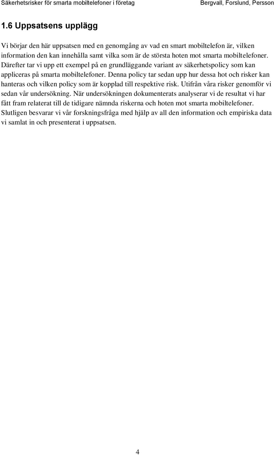 Denna policy tar sedan upp hur dessa hot och risker kan hanteras och vilken policy som är kopplad till respektive risk. Utifrån våra risker genomför vi sedan vår undersökning.
