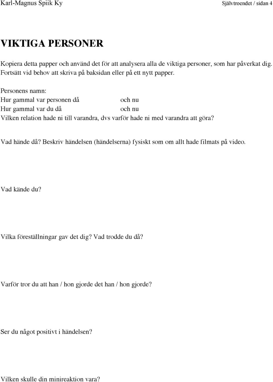 Personens namn: Hur gammal var personen då och nu Hur gammal var du då och nu Vilken relation hade ni till varandra, dvs varför hade ni med varandra att göra?