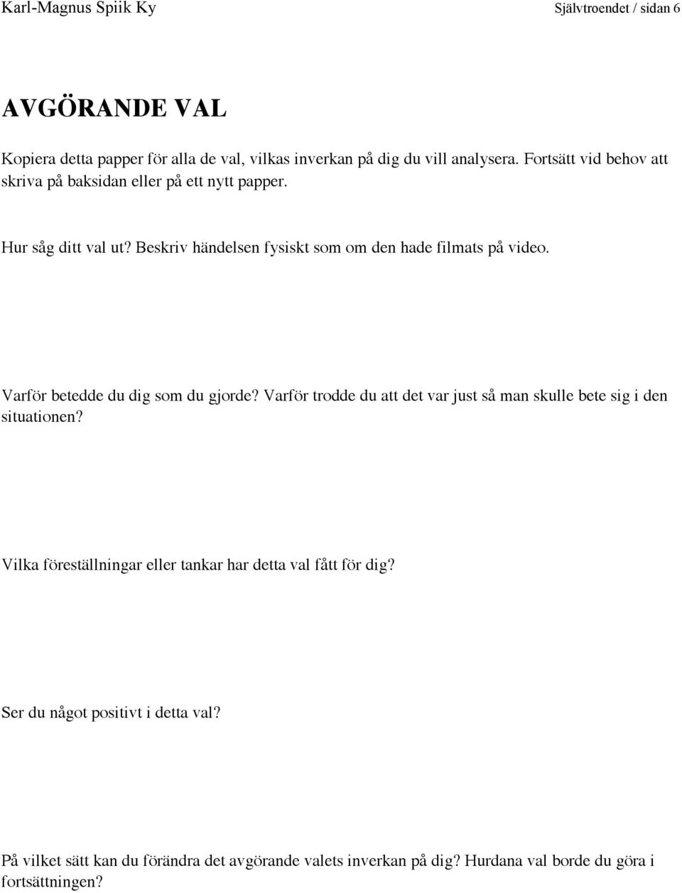 Varför betedde du dig som du gjorde? Varför trodde du att det var just så man skulle bete sig i den situationen?