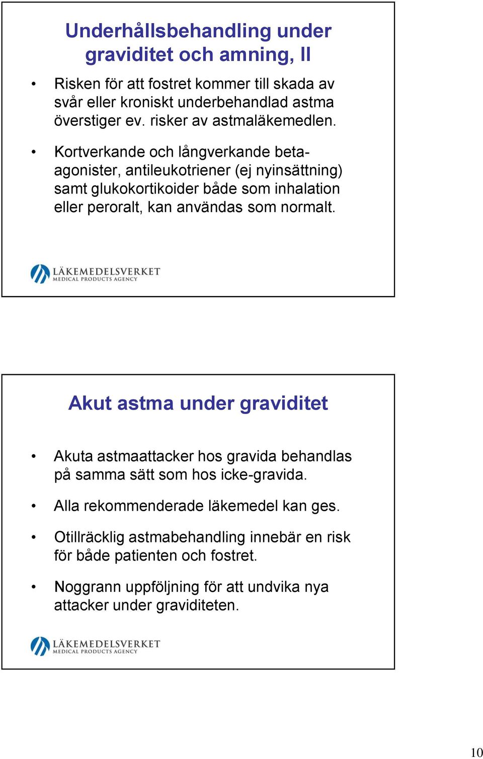 Kortverkande och långverkande betaagonister, antileukotriener (ej nyinsättning) samt glukokortikoider både som inhalation eller peroralt, kan användas som