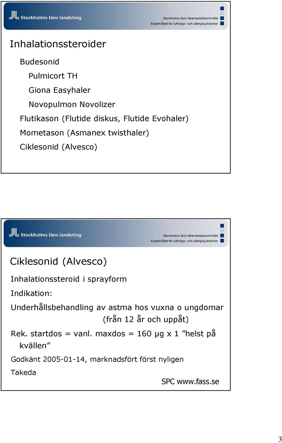 Ciklesonid (Alvesco) Inhalationssteroid i sprayform Indikation: Underhållsbehandling av astma hos vuxna o ungdomar (från 12 år