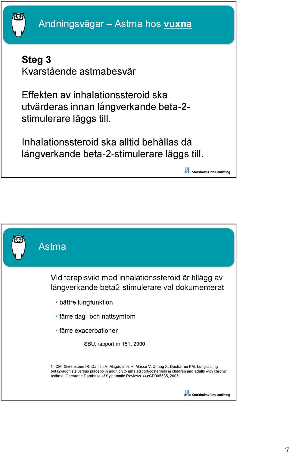 Astma Vid terapisvikt med inhalationssteroid är tillägg av långverkande beta2-stimulerare väl dokumenterat bättre lungfunktion färre dag- och nattsymtom färre exacerbationer