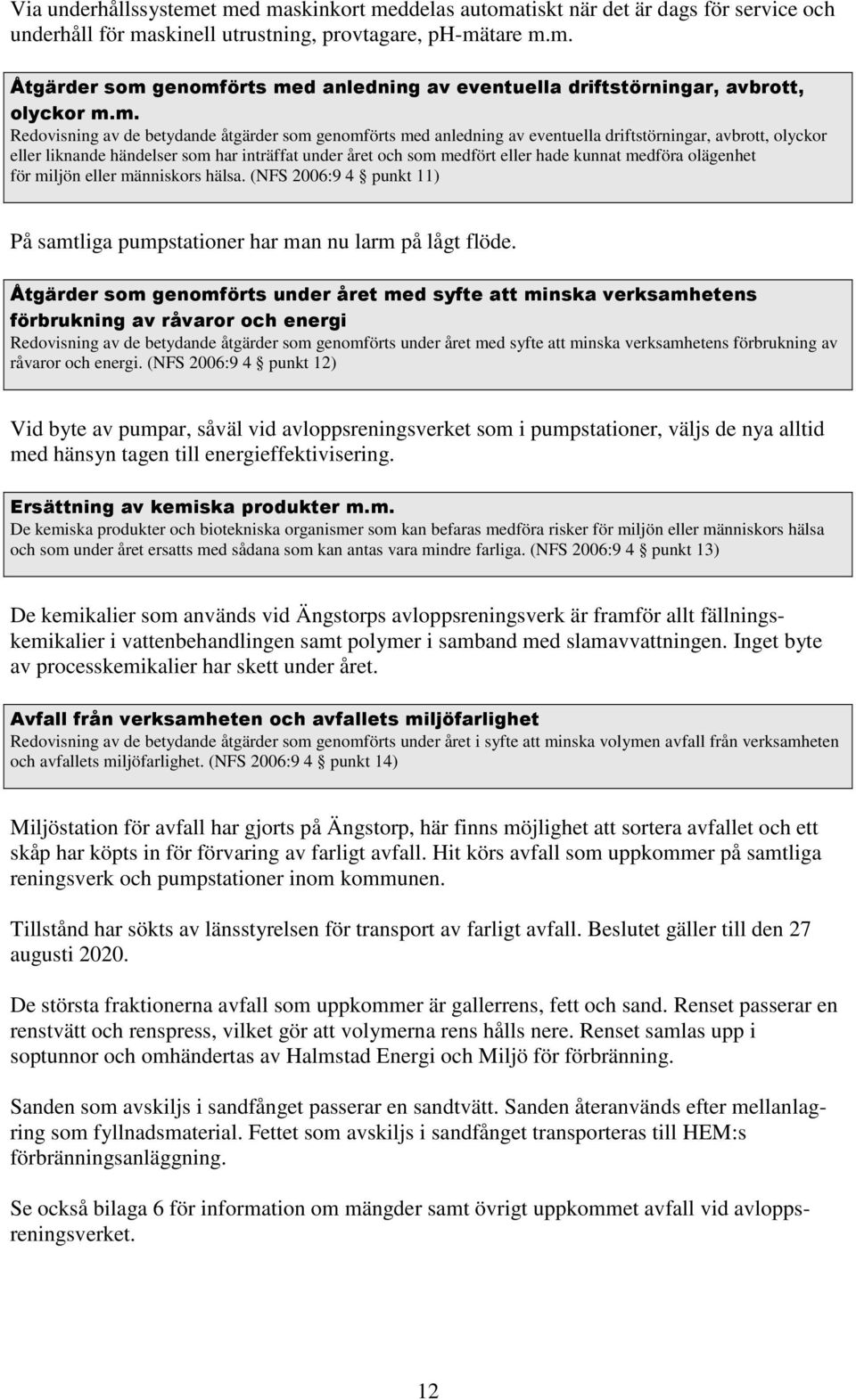 kunnat medföra olägenhet för miljön eller människors hälsa. (NFS 2006:9 4 punkt 11) På samtliga pumpstationer har man nu larm på lågt flöde.