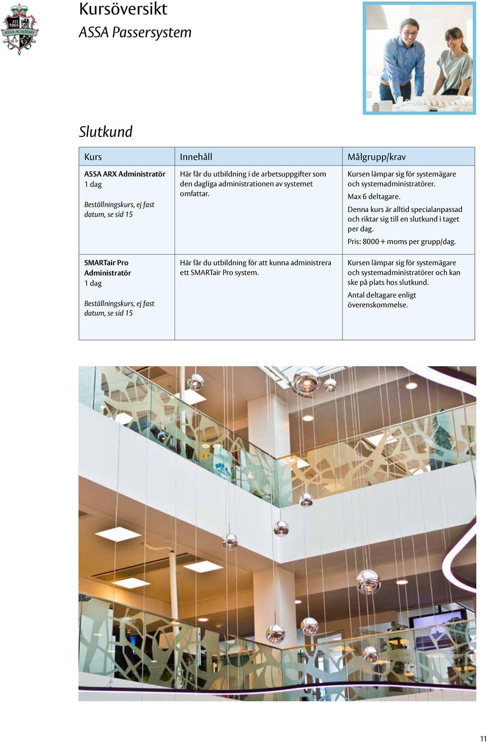 Denna kurs är alltid specialanpassad och riktar sig till en slutkund i taget per dag. Pris: 8000 + moms per grupp/dag.