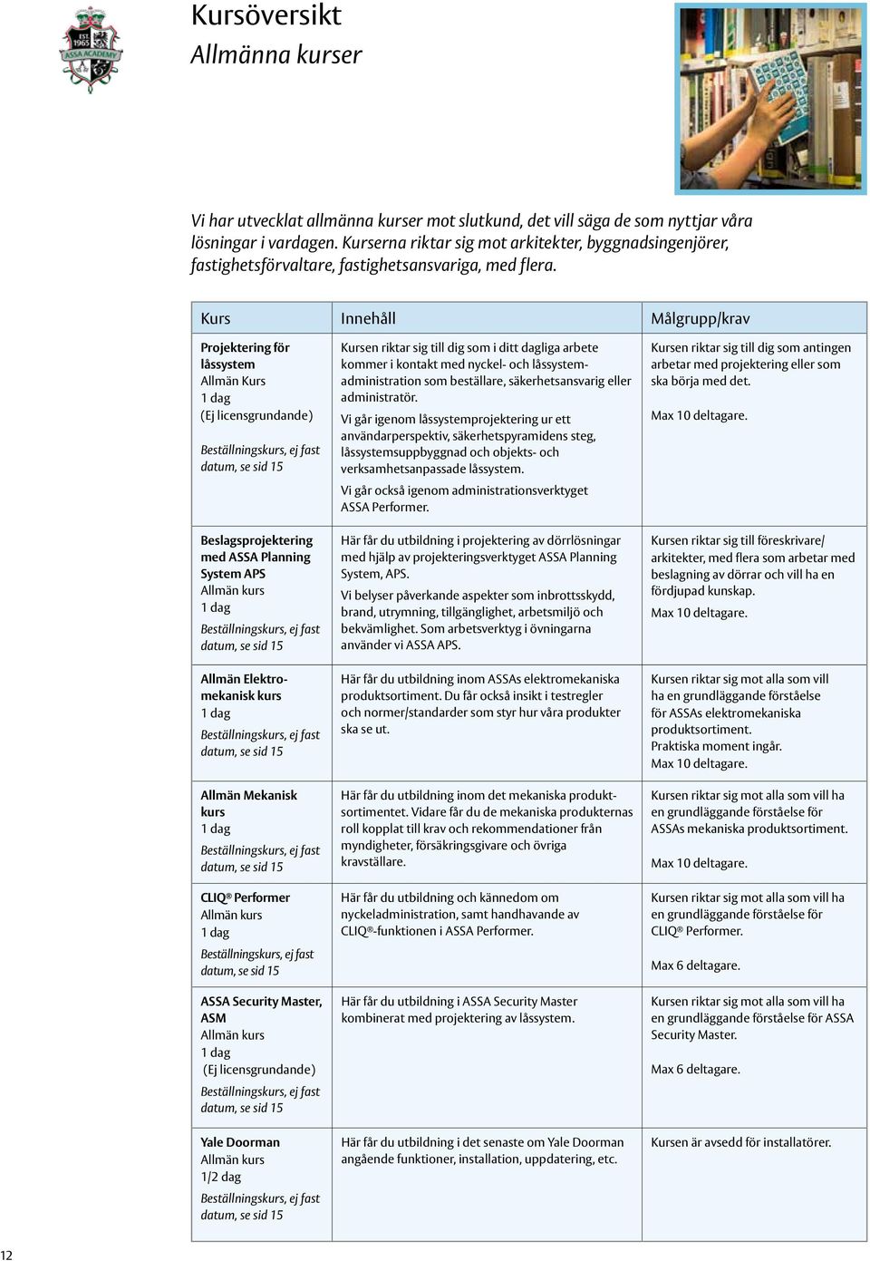Kurs Innehåll Målgrupp/krav Projektering för låssystem Allmän Kurs (Ej licensgrundande) Beslagsprojektering med ASSA Planning System APS Allmän kurs Allmän Elektromekanisk kurs Allmän Mekanisk kurs