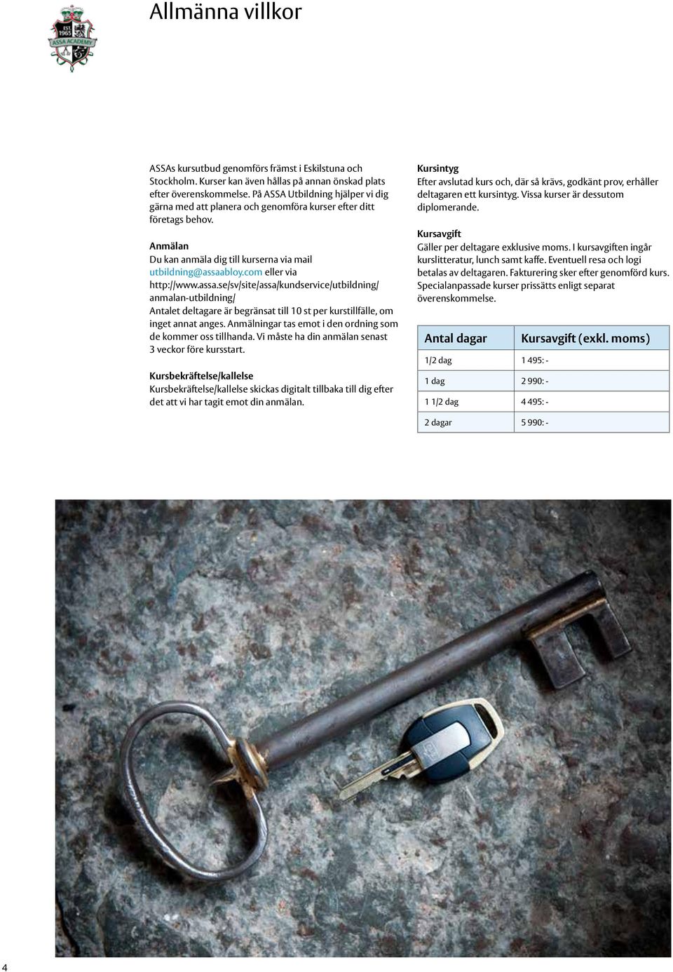 assa.se/sv/site/assa/kundservice/utbildning/ anmalan-utbildning/ Antalet deltagare är begränsat till 10 st per kurstillfälle, om inget annat anges.