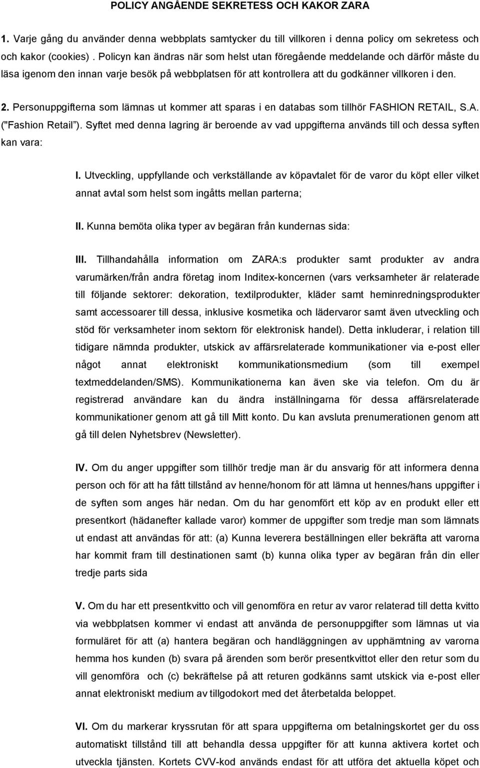 Personuppgifterna som lämnas ut kommer att sparas i en databas som tillhör FASHION RETAIL, S.A. ("Fashion Retail ).