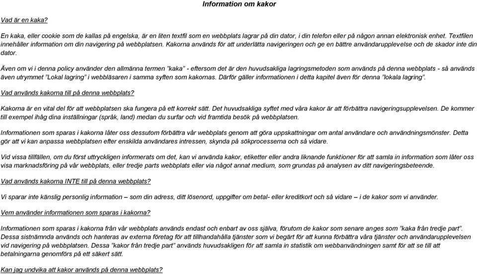 Även om vi i denna policy använder den allmänna termen kaka - eftersom det är den huvudsakliga lagringsmetoden som används på denna webbplats - så används även utrymmet Lokal lagring i webbläsaren i