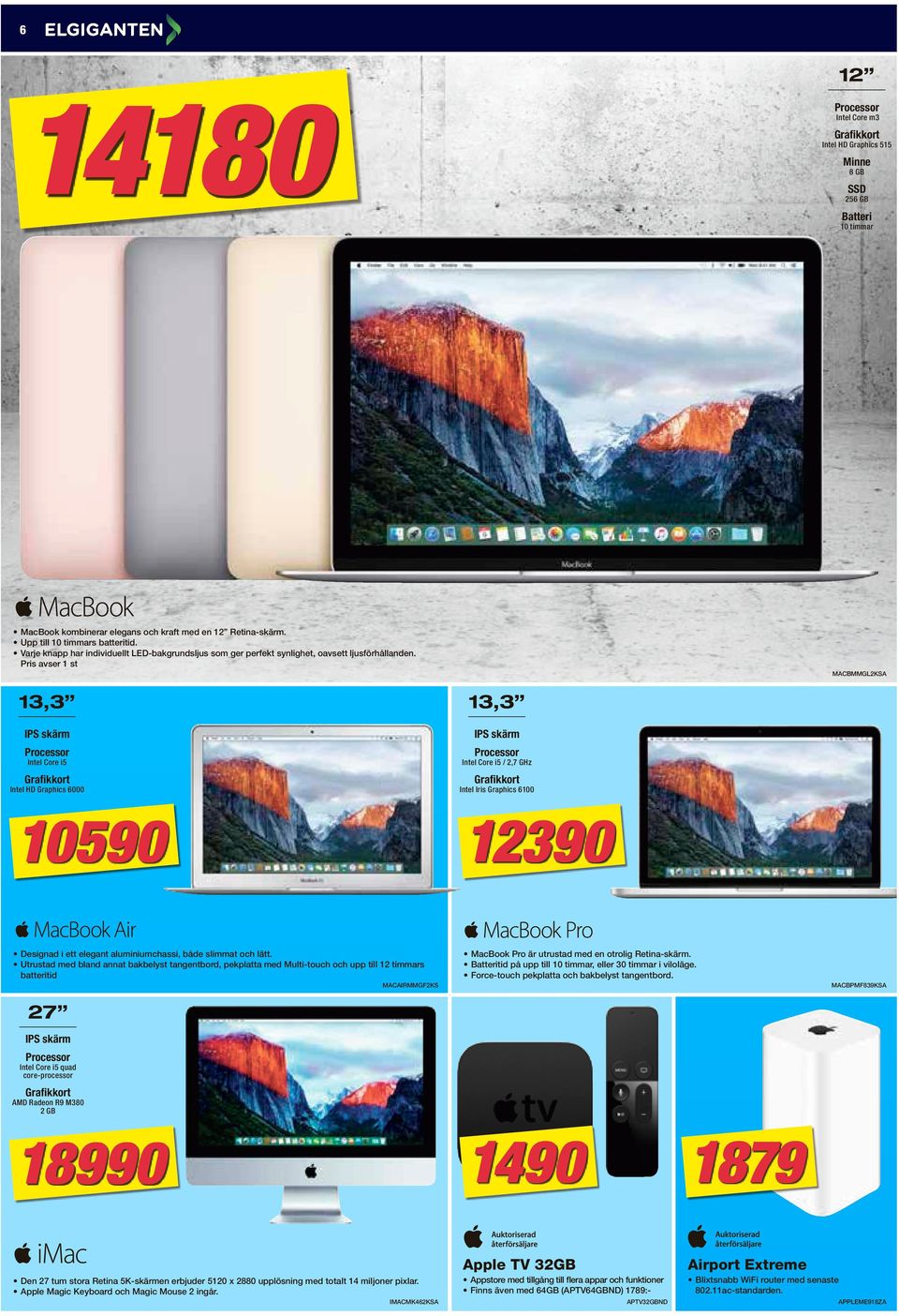 Pris avser 1 st MACBMMGL2KSA 13,3 13,3 IPS skärm IPS skärm Intel Core i5 Intel Core i5 / 2,7 GHz Grafikkort Grafikkort Intel HD Graphics 6000 Intel Iris Graphics 6100 10590 12390 Designad i ett