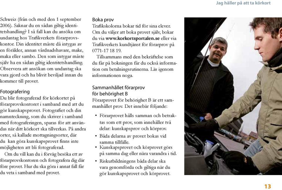 Observera att ansökan om undantag ska vara gjord och ha blivit beviljad innan du kommer till provet.