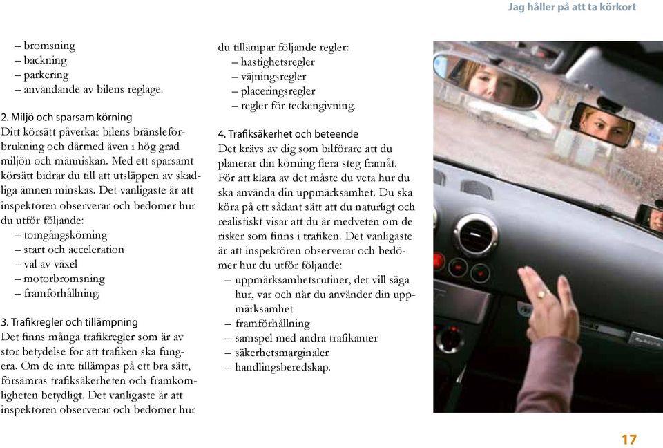 Med ett sparsamt körsätt bidrar du till att utsläppen av skadliga ämnen minskas.