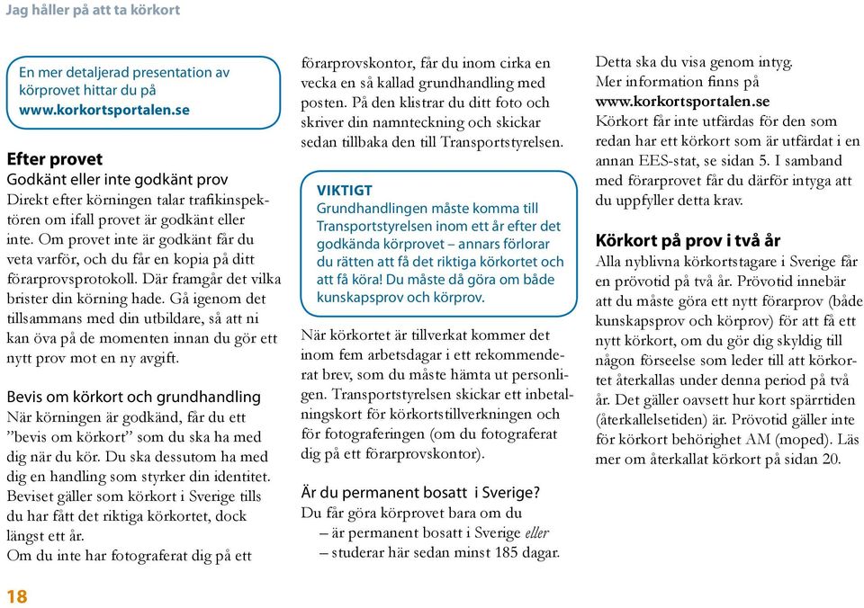 Om provet inte är godkänt får du veta varför, och du får en kopia på ditt förarprovsprotokoll. Där framgår det vilka brister din körning hade.