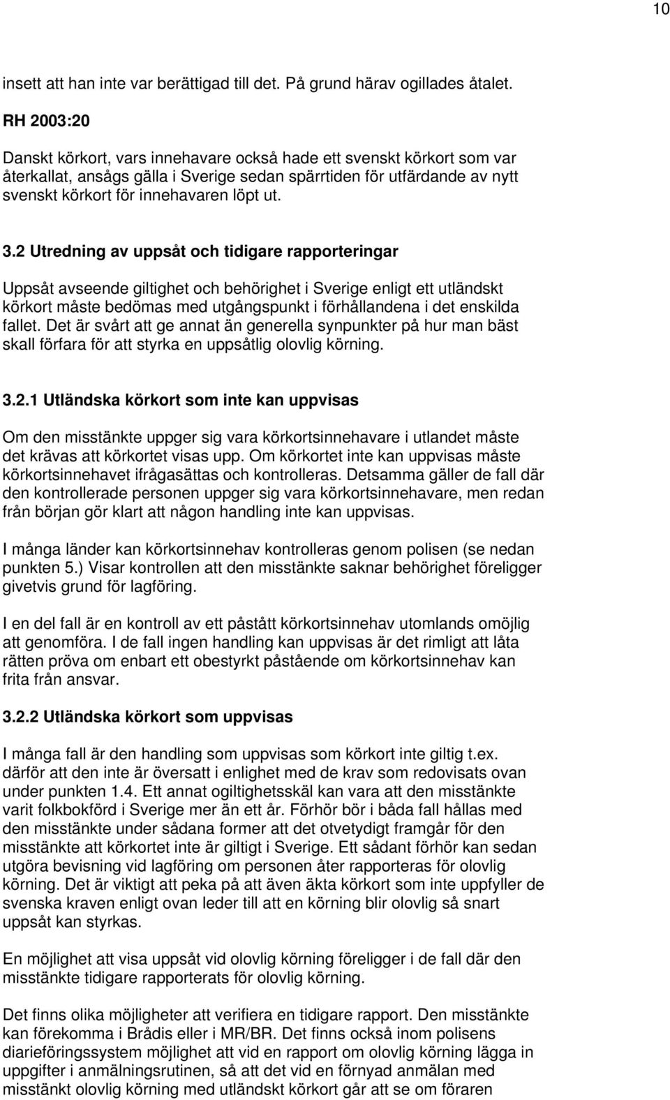 2 Utredning av uppsåt och tidigare rapporteringar Uppsåt avseende giltighet och behörighet i Sverige enligt ett utländskt körkort måste bedömas med utgångspunkt i förhållandena i det enskilda fallet.