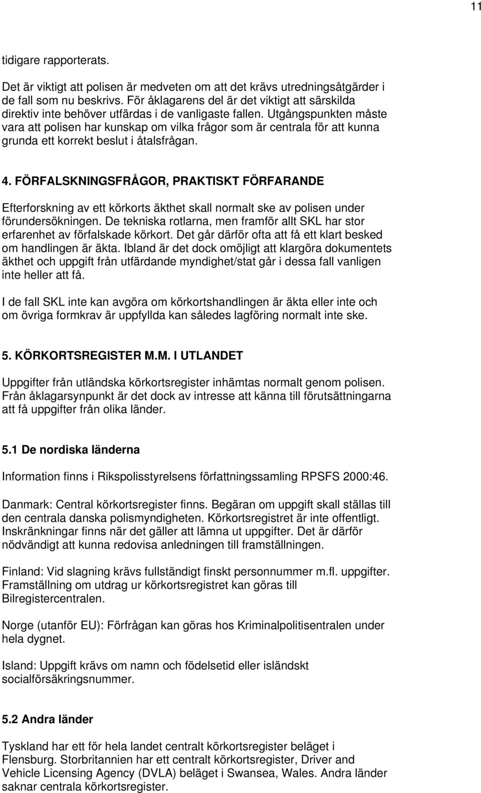 Utgångspunkten måste vara att polisen har kunskap om vilka frågor som är centrala för att kunna grunda ett korrekt beslut i åtalsfrågan. 4.