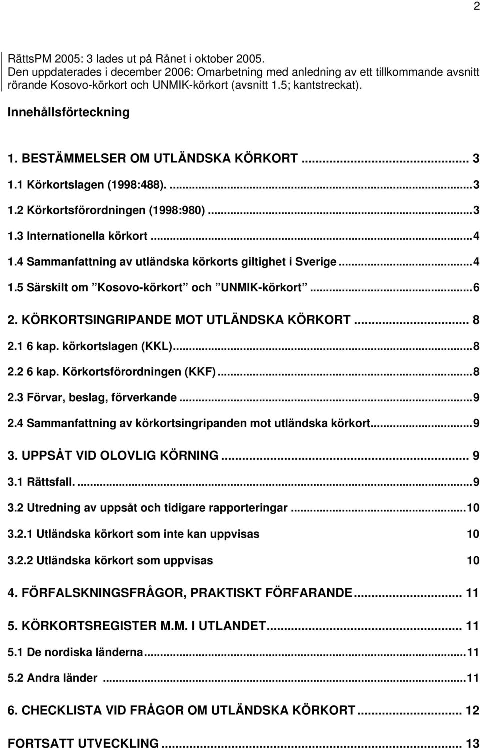 4 Sammanfattning av utländska körkorts giltighet i Sverige...4 1.5 Särskilt om Kosovo-körkort och UNMIK-körkort...6 2. KÖRKORTSINGRIPANDE MOT UTLÄNDSKA KÖRKORT... 8 2.1 6 kap. körkortslagen (KKL)...8 2.2 6 kap.