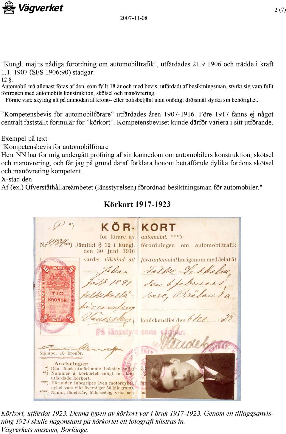 Förare vare skyldig att på anmodan af krono- eller polisbetjänt utan onödigt dröjsmål styrka sin behörighet. Kompetensbevis för automobilförare utfärdades åren 1907-1916.