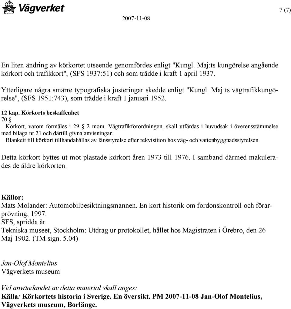 Körkorts beskaffenhet 70 Körkort, varom förmäles i 29 2 mom. Vägtrafikförordningen, skall utfärdas i huvudsak i överensstämmelse med bilaga nr 21 och därtill givna anvisningar.