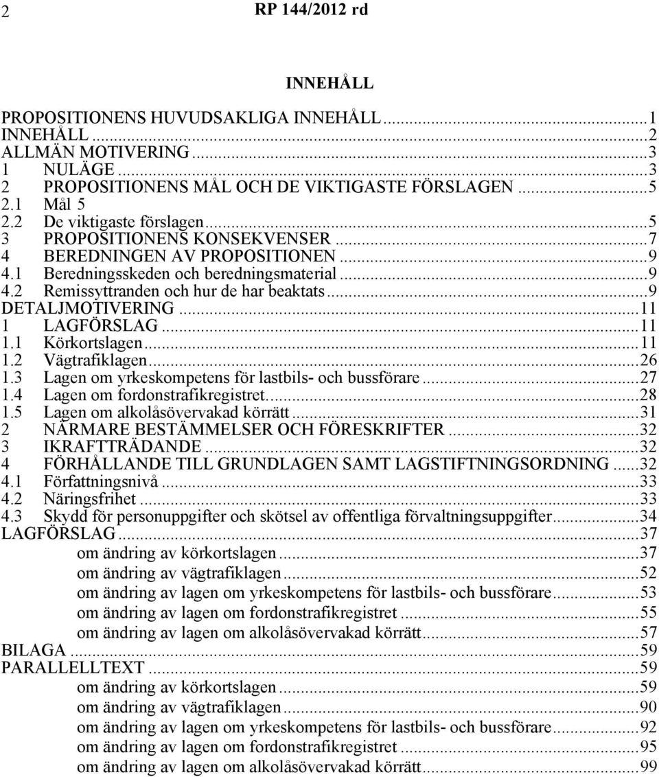 ..11 1 LAGFÖRSLAG...11 1.1 Körkortslagen...11 1.2 Vägtrafiklagen...26 1.3 Lagen om yrkeskompetens för lastbils- och bussförare...27 1.4 Lagen om fordonstrafikregistret...28 1.