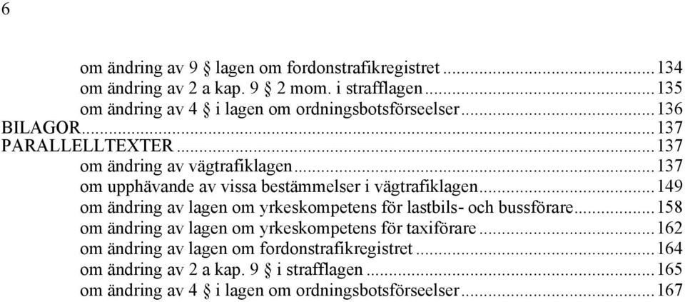 ..137 om upphävande av vissa bestämmelser i vägtrafiklagen...149 om ändring av lagen om yrkeskompetens för lastbils- och bussförare.