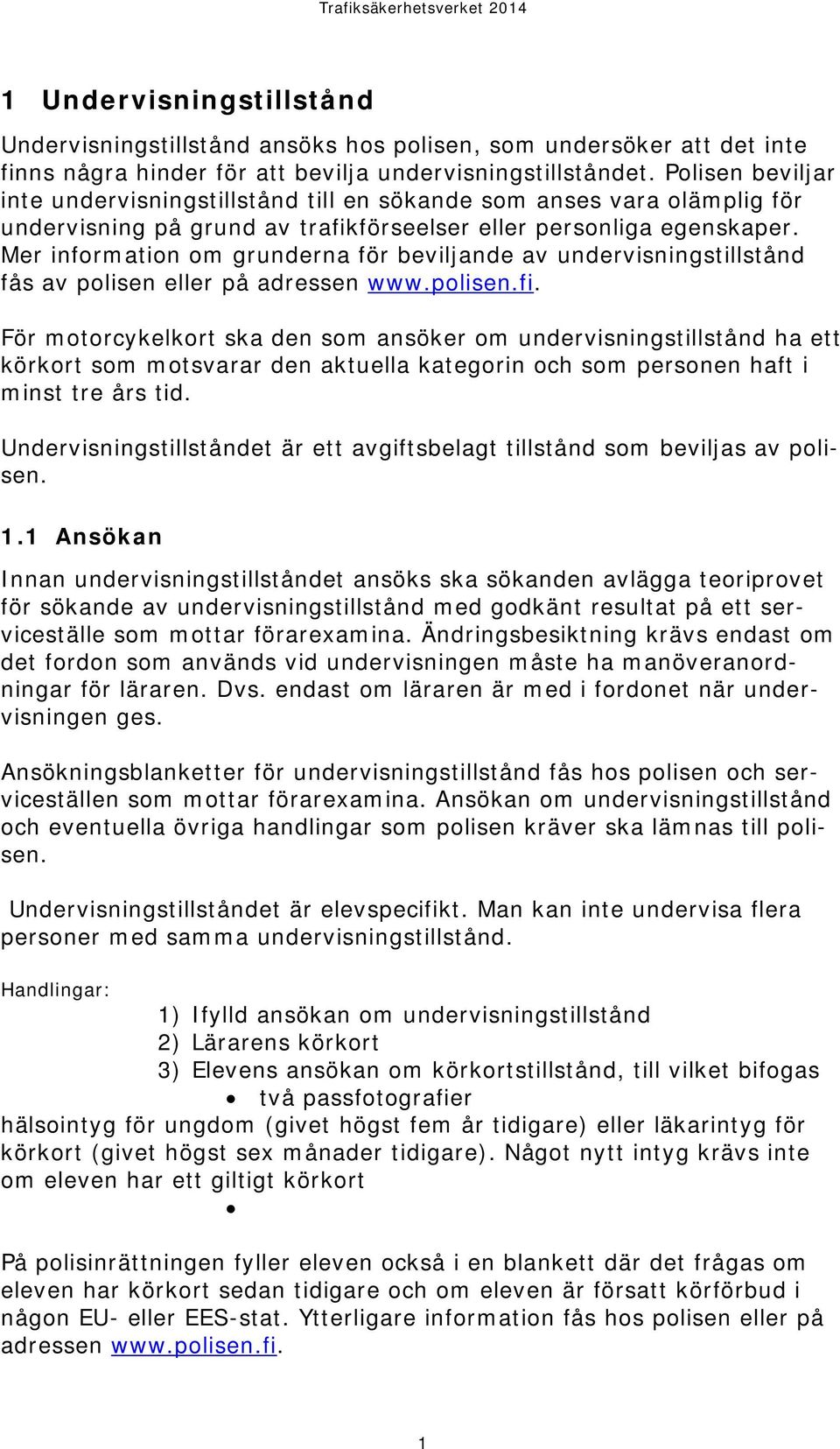 Mer information om grunderna för beviljande av undervisningstillstånd fås av polisen eller på adressen www.polisen.fi.