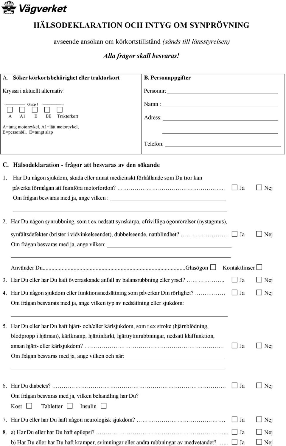 Hälsodeklaration - frågor att besvaras av den sökande 1. Har Du någon sjukdom, skada eller annat medicinskt förhållande som Du tror kan påverka förmågan att framföra motorfordon?