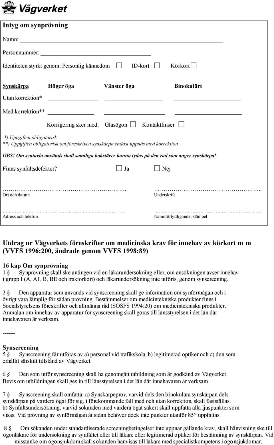 Om syntavla används skall samtliga bokstäver kunna tydas på den rad som anger synskärpa! Finns synfältsdefekter? Ja Nej.. Ort och datum.. Underskrift.. Adress och telefon.