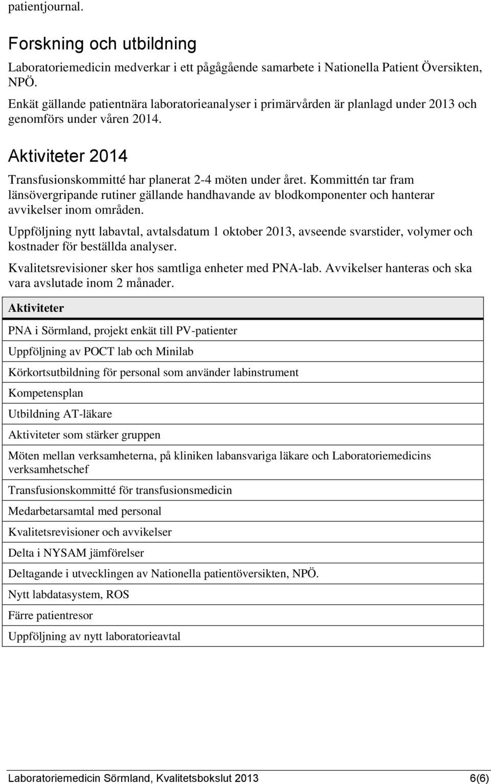 Kommittén tar fram länsövergripande rutiner gällande handhavande av blodkomponenter och hanterar avvikelser inom områden.