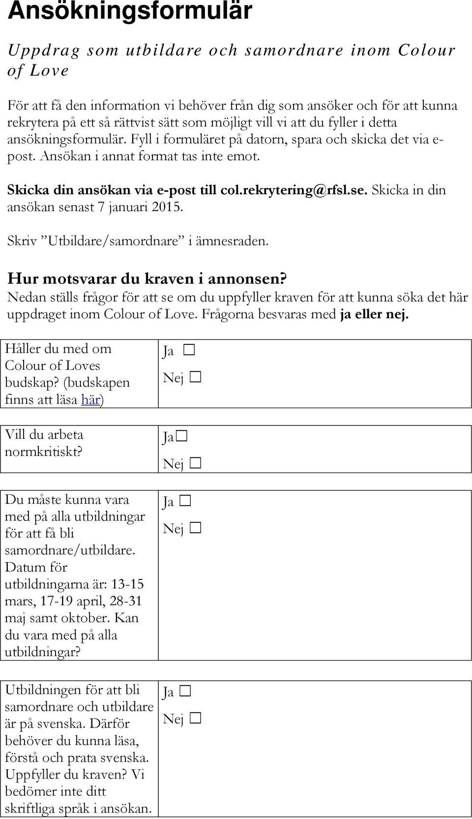 rekrytering@rfsl.se. Skicka in din ansökan senast 7 januari 2015. Skriv Utbildare/samordnare i ämnesraden. Hur motsvarar du kraven i annonsen?