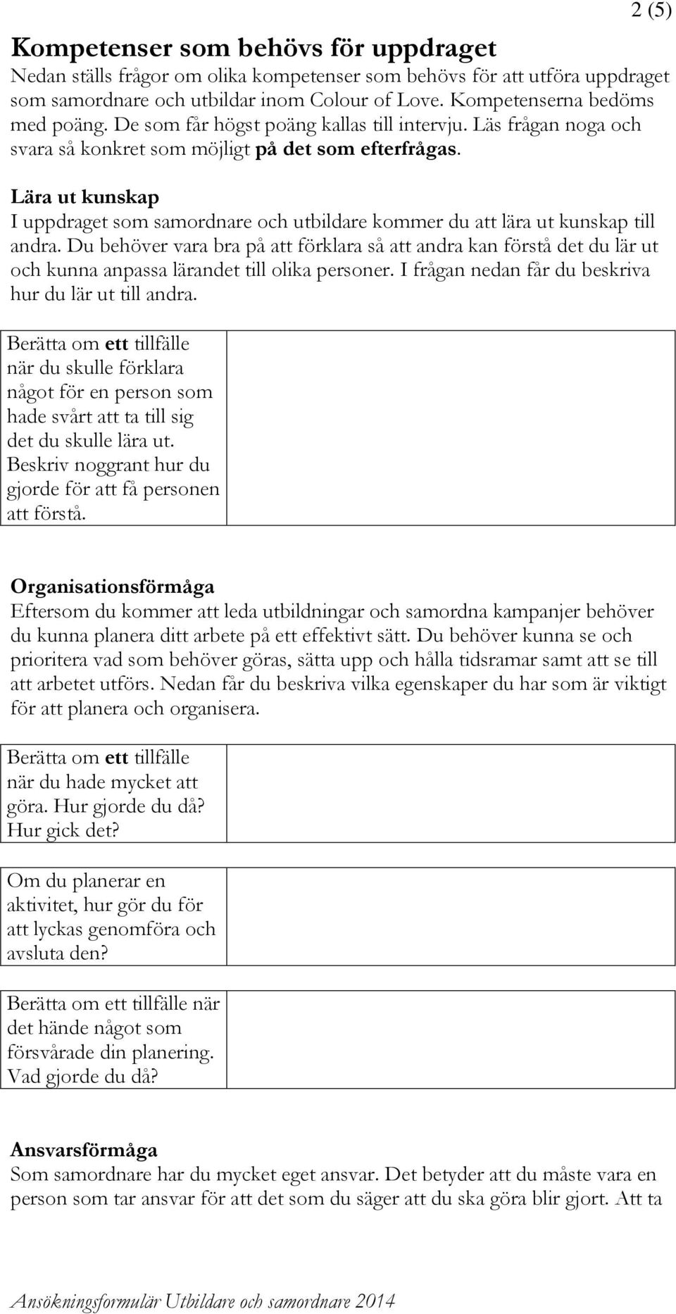 Lära ut kunskap I uppdraget som samordnare och utbildare kommer du att lära ut kunskap till andra.