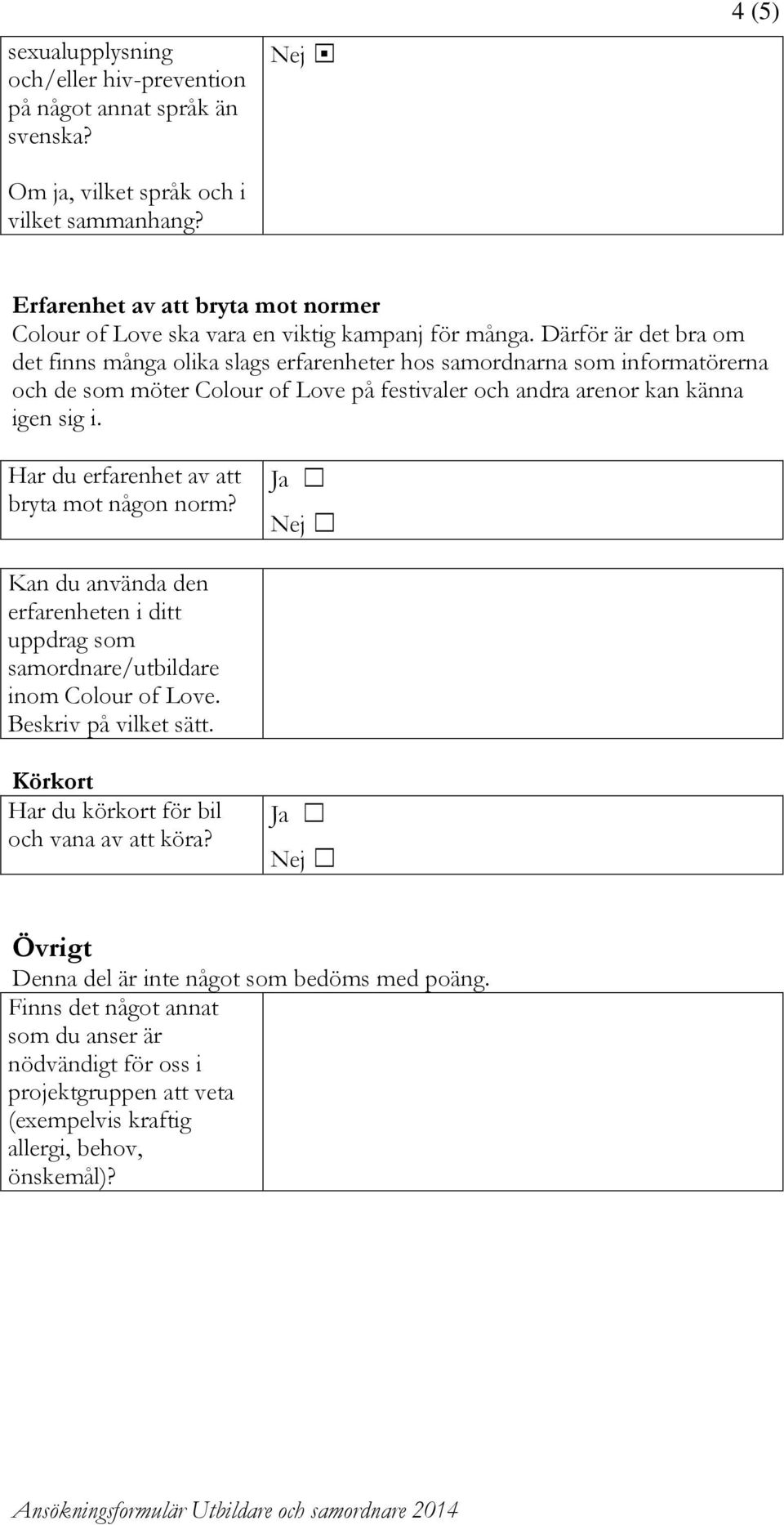 Därför är det bra om det finns många olika slags erfarenheter hos samordnarna som informatörerna och de som möter Colour of Love på festivaler och andra arenor kan känna igen sig i.