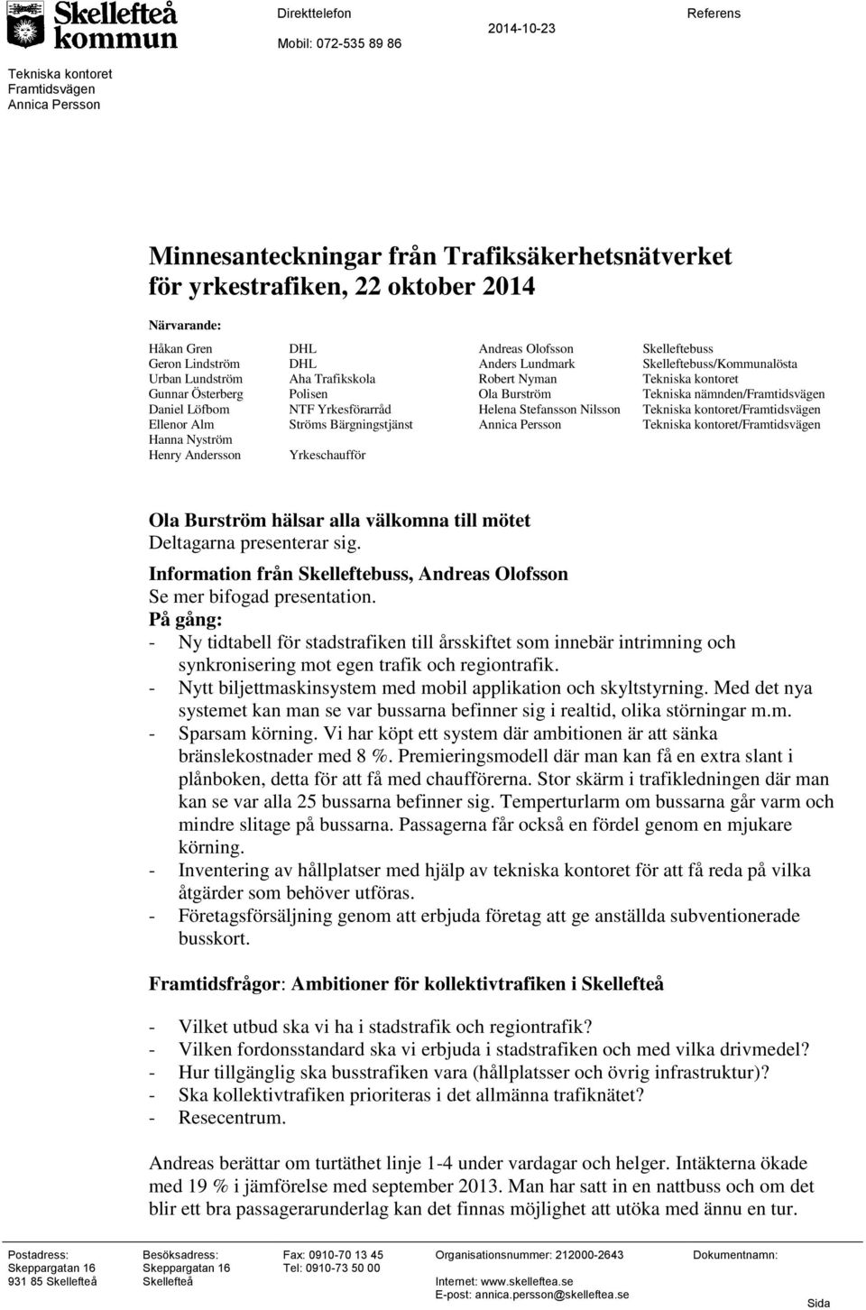 Olofsson Anders Lundmark Robert Nyman Ola Burström Helena Stefansson Nilsson Annica Persson Skelleftebuss Skelleftebuss/Kommunalösta Tekniska kontoret Tekniska nämnden/framtidsvägen Tekniska