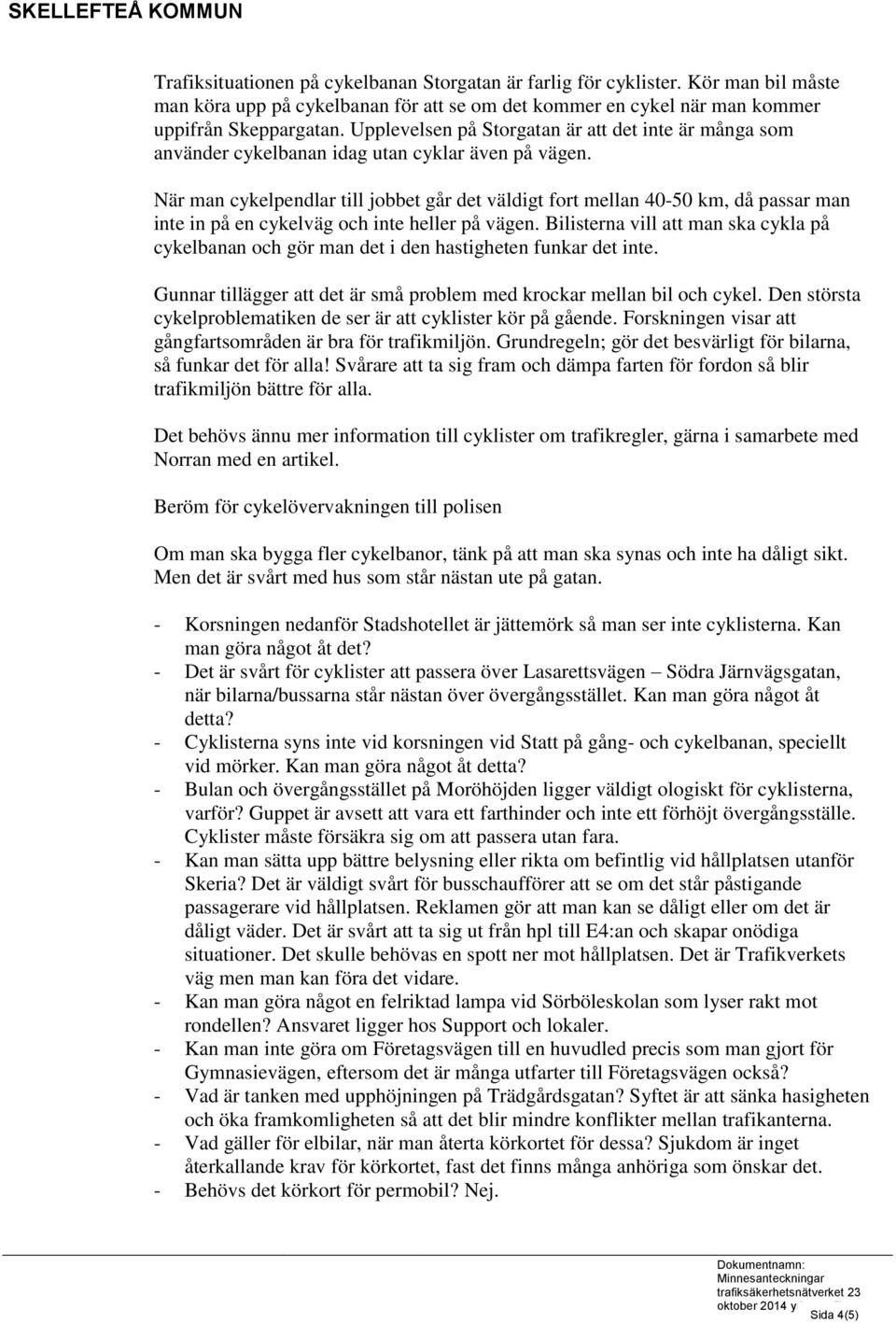 När man cykelpendlar till jobbet går det väldigt fort mellan 40-50 km, då passar man inte in på en cykelväg och inte heller på vägen.