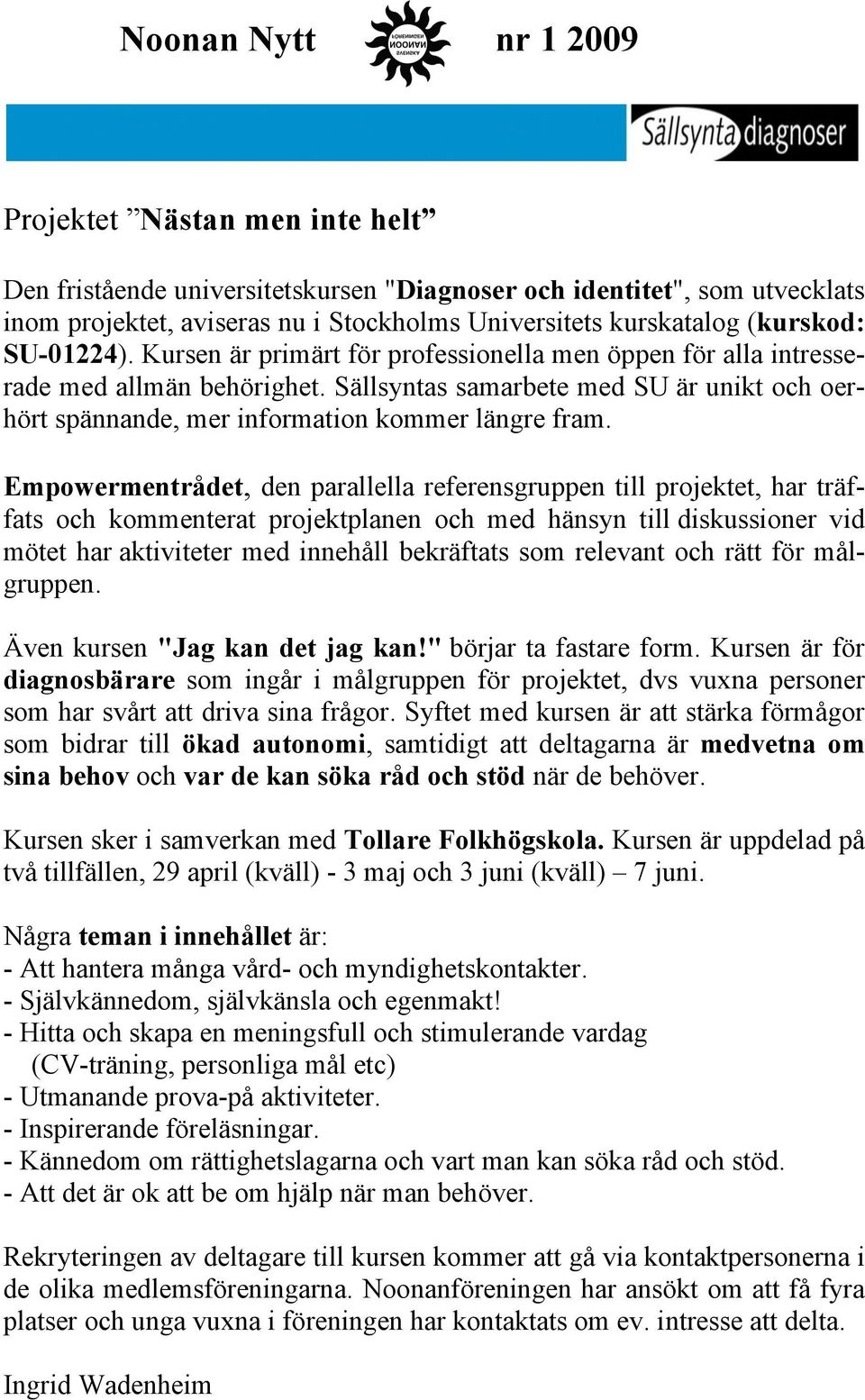 Empowermentrådet, den parallella referensgruppen till projektet, har träffats och kommenterat projektplanen och med hänsyn till diskussioner vid mötet har aktiviteter med innehåll bekräftats som