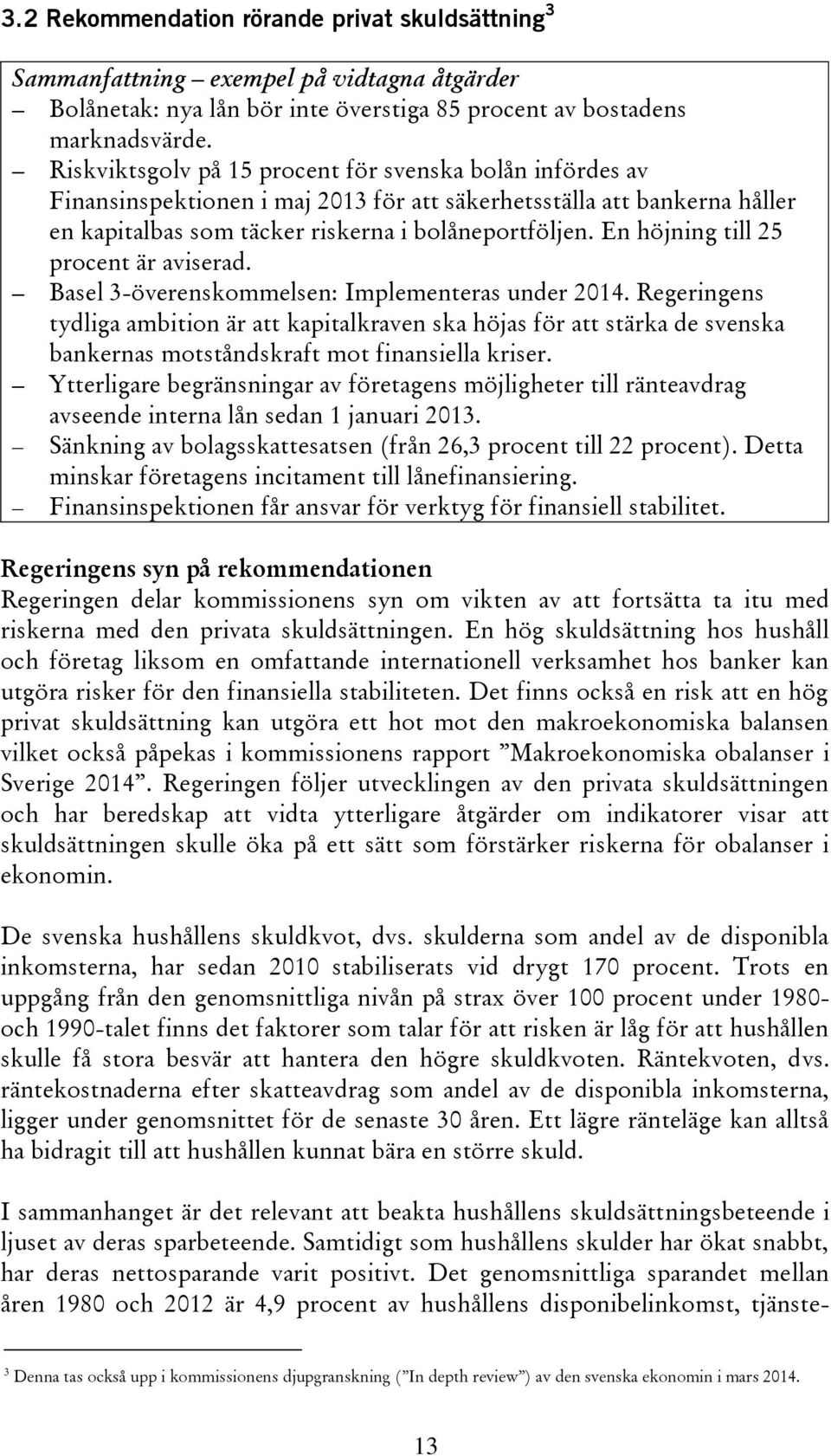 En höjning till 25 procent är aviserad. Basel 3-överenskommelsen: Implementeras under 2014.