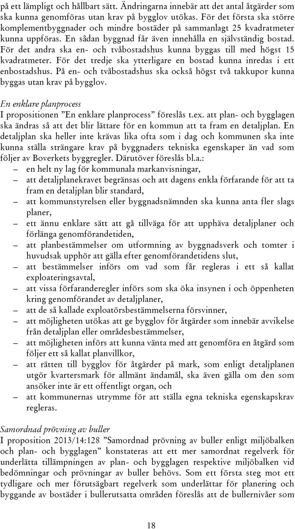 För det andra ska en- och tvåbostadshus kunna byggas till med högst 15 kvadratmeter. För det tredje ska ytterligare en bostad kunna inredas i ett enbostadshus.