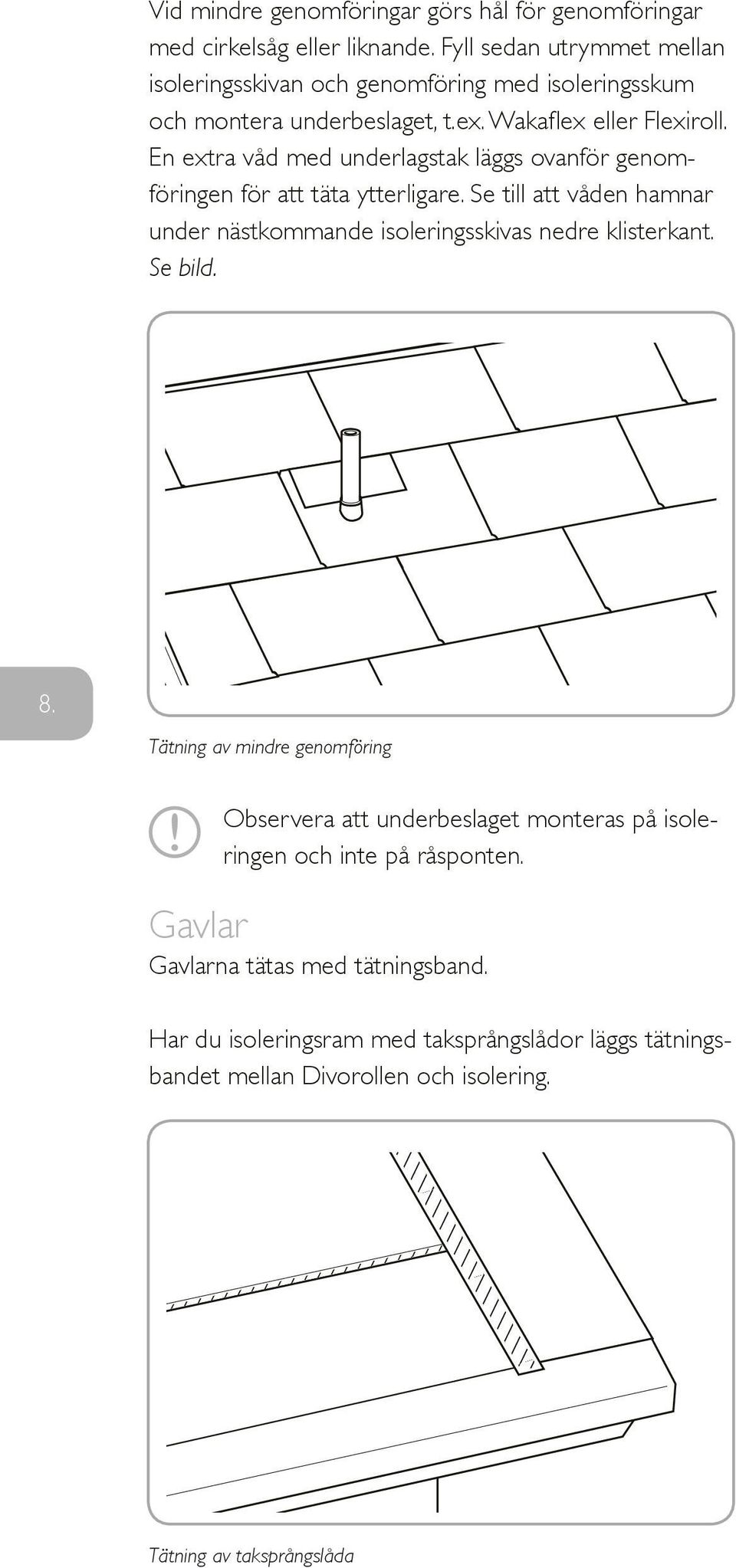 En extra våd med underlagstak läggs ovanför genomföringen för att täta ytterligare. Se till att våden hamnar under nästkommande isoleringsskivas nedre klisterkant.