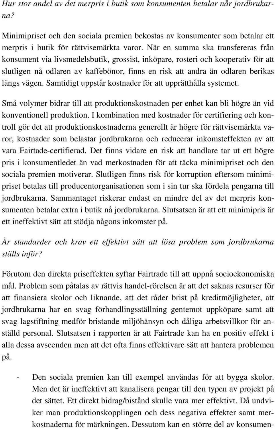 längs vägen. Samtidigt uppstår kostnader för att upprätthålla systemet. Små volymer bidrar till att produktionskostnaden per enhet kan bli högre än vid konventionell produktion.