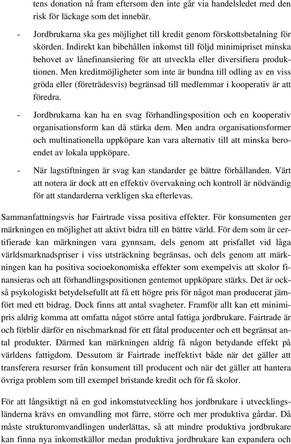 Men kreditmöjligheter som inte är bundna till odling av en viss gröda eller (företrädesvis) begränsad till medlemmar i kooperativ är att föredra.