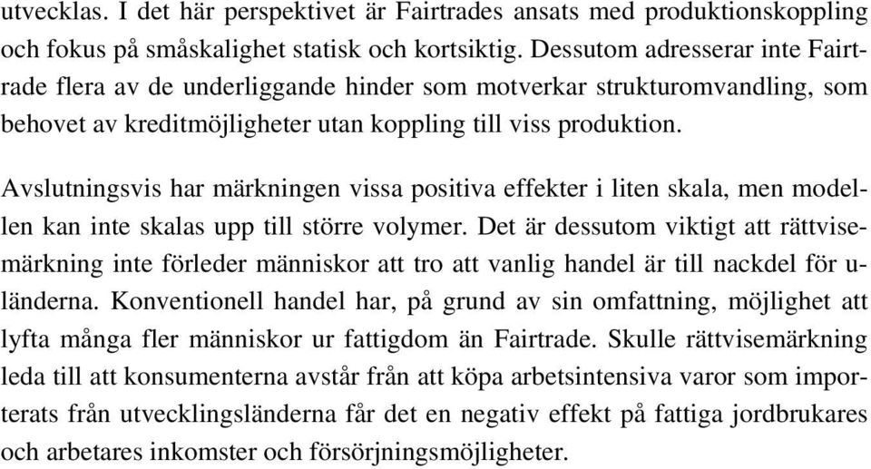 Avslutningsvis har märkningen vissa positiva effekter i liten skala, men modellen kan inte skalas upp till större volymer.