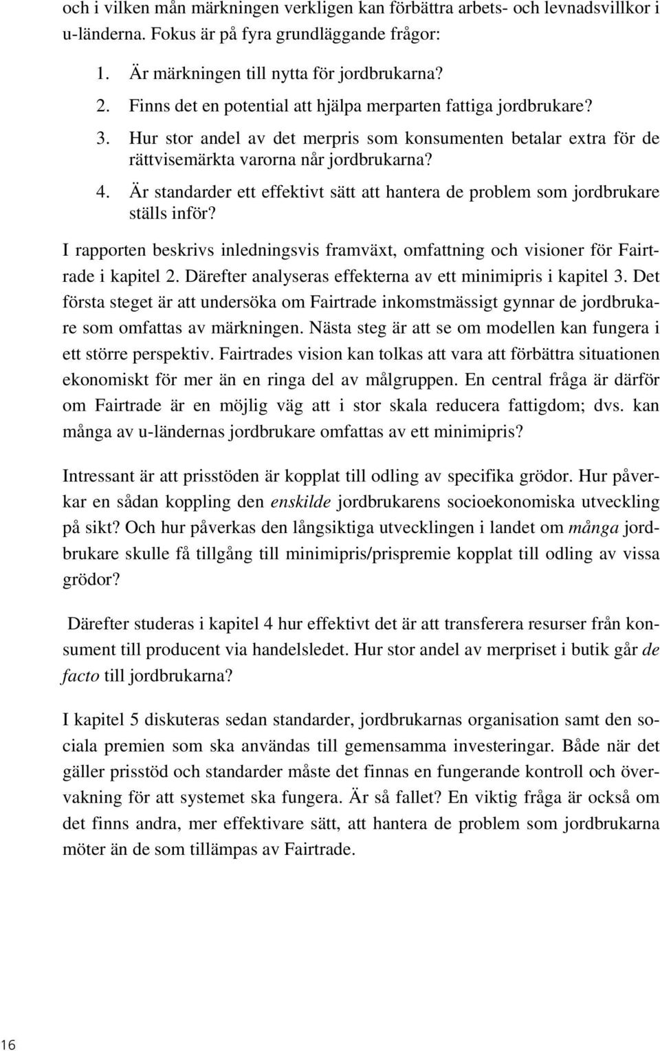 Är standarder ett effektivt sätt att hantera de problem som jordbrukare ställs inför? I rapporten beskrivs inledningsvis framväxt, omfattning och visioner för Fairtrade i kapitel 2.