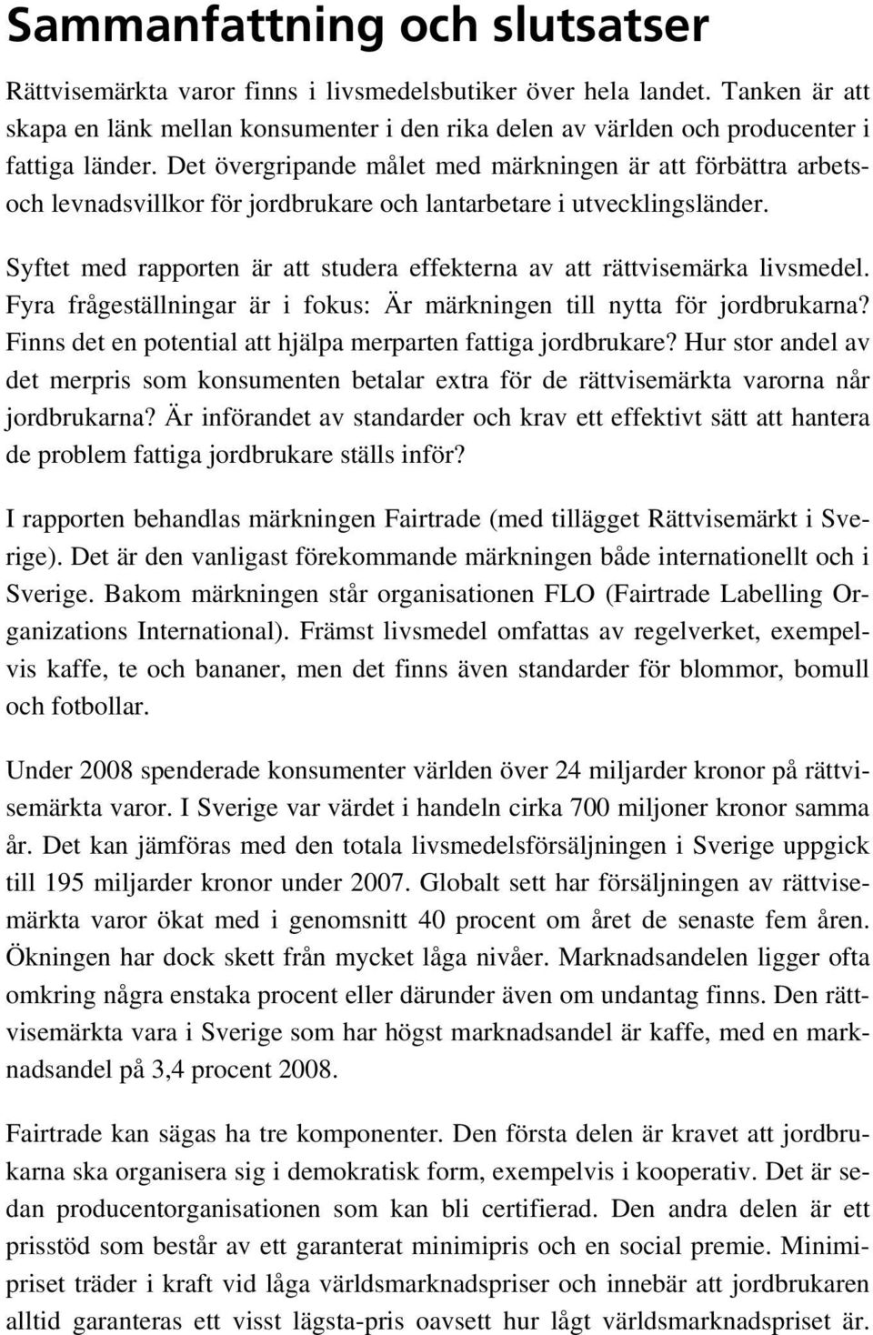 Det övergripande målet med märkningen är att förbättra arbetsoch levnadsvillkor för jordbrukare och lantarbetare i utvecklingsländer.