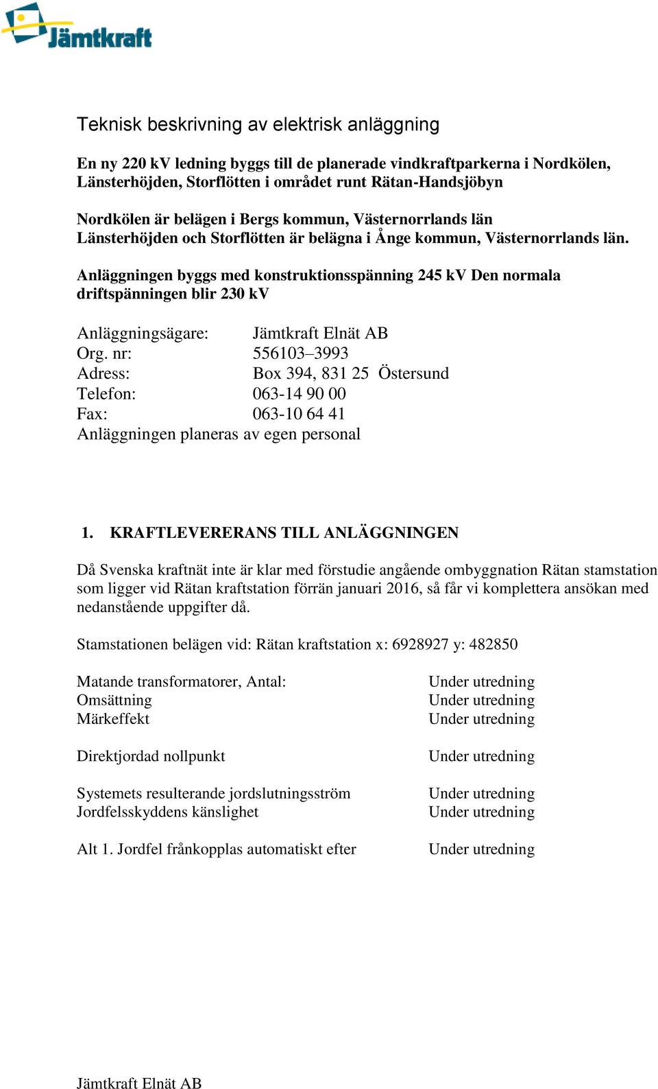 Anläggningen byggs med konstruktionsspänning 245 kv Den normala driftspänningen blir 230 kv Anläggningsägare: Jämtkraft Elnät AB Org.