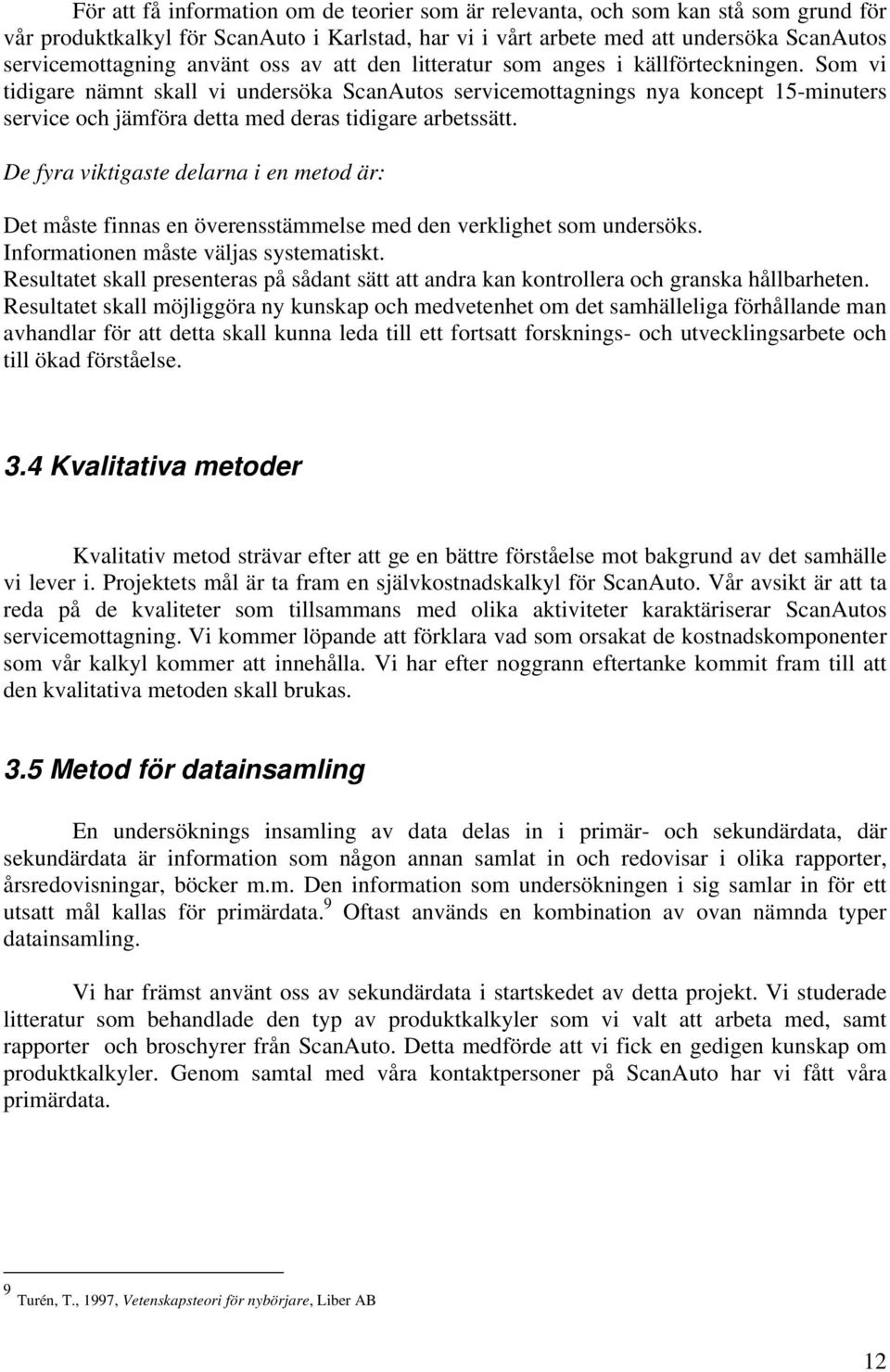 Som vi tidigare nämnt skall vi undersöka ScanAutos servicemottagnings nya koncept 15-minuters service och jämföra detta med deras tidigare arbetssätt.