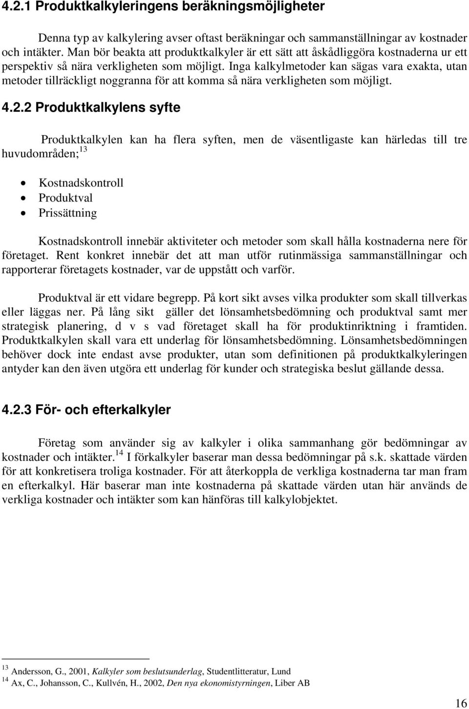 Inga kalkylmetoder kan sägas vara exakta, utan metoder tillräckligt noggranna för att komma så nära verkligheten som möjligt. 4.2.