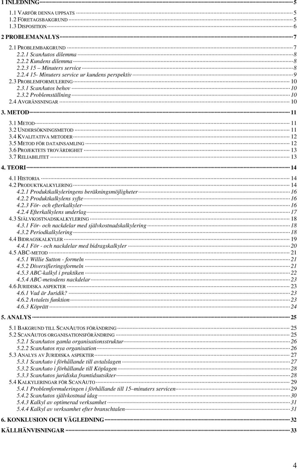 4 KVALITATIVA METODER 12 3.5 METOD FÖR DATAINSAMLING 12 3.6 PROJEKTETS TROVÄRDIGHET 13 3.7 RELIABILITET 13 4. TEORI 14 4.1 HISTORIA 14 4.2 PRODUKTKALKYLERING 14 4.2.1 Produktkalkyleringens beräkningsmöjligheter 16 4.