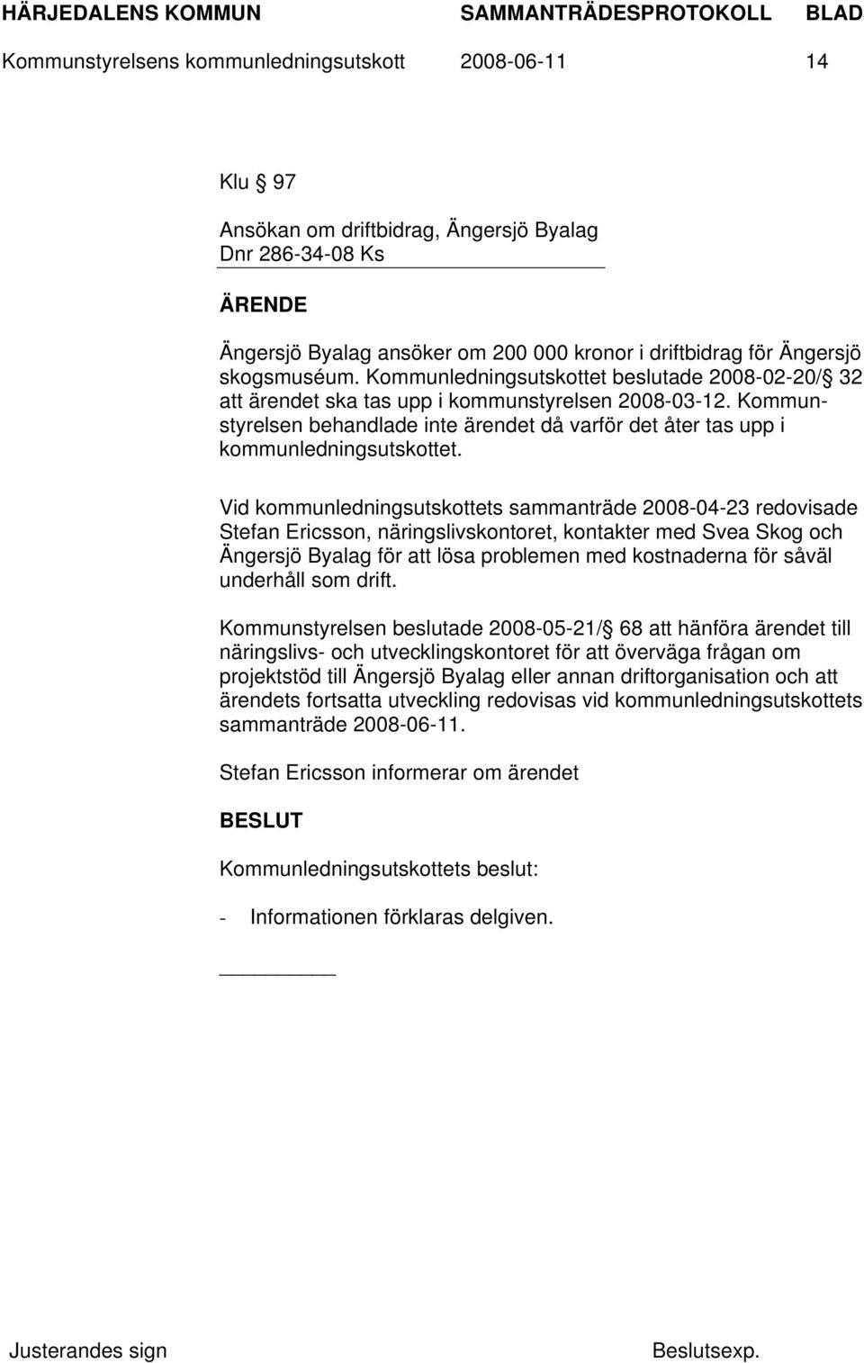 Vid kommunledningsutskottets sammanträde 2008-04-23 redovisade Stefan Ericsson, näringslivskontoret, kontakter med Svea Skog och Ängersjö Byalag för att lösa problemen med kostnaderna för såväl