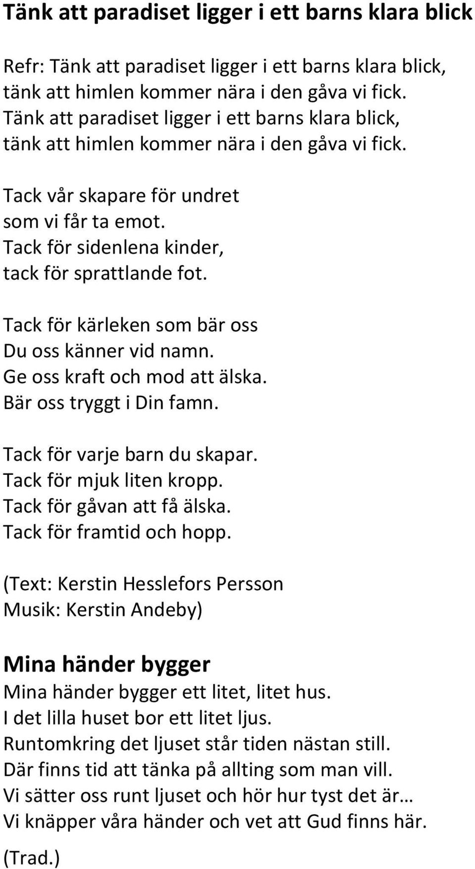 Tack för kärleken som bär oss Du oss känner vid namn. Ge oss kraft och mod att älska. Bär oss tryggt i Din famn. Tack för varje barn du skapar. Tack för mjuk liten kropp. Tack för gåvan att få älska.