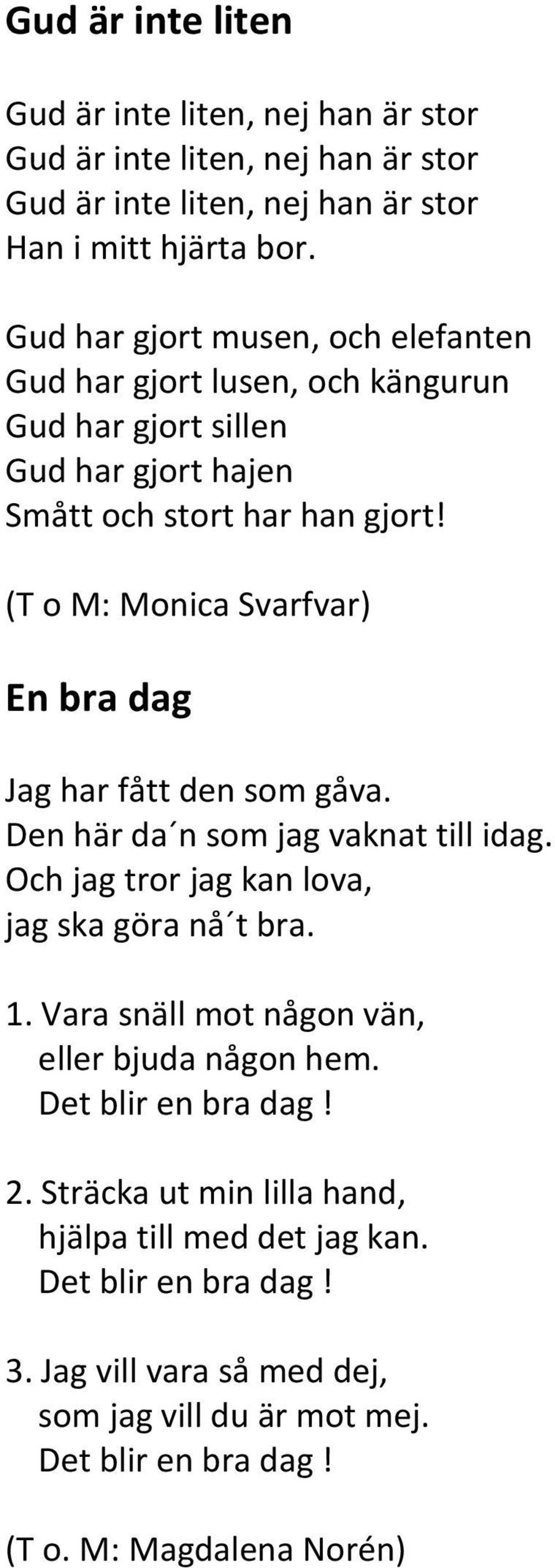 (T o M: Monica Svarfvar) En bra dag Jag har fått den som gåva. Den här da n som jag vaknat till idag. Och jag tror jag kan lova, jag ska göra nå t bra. 1.