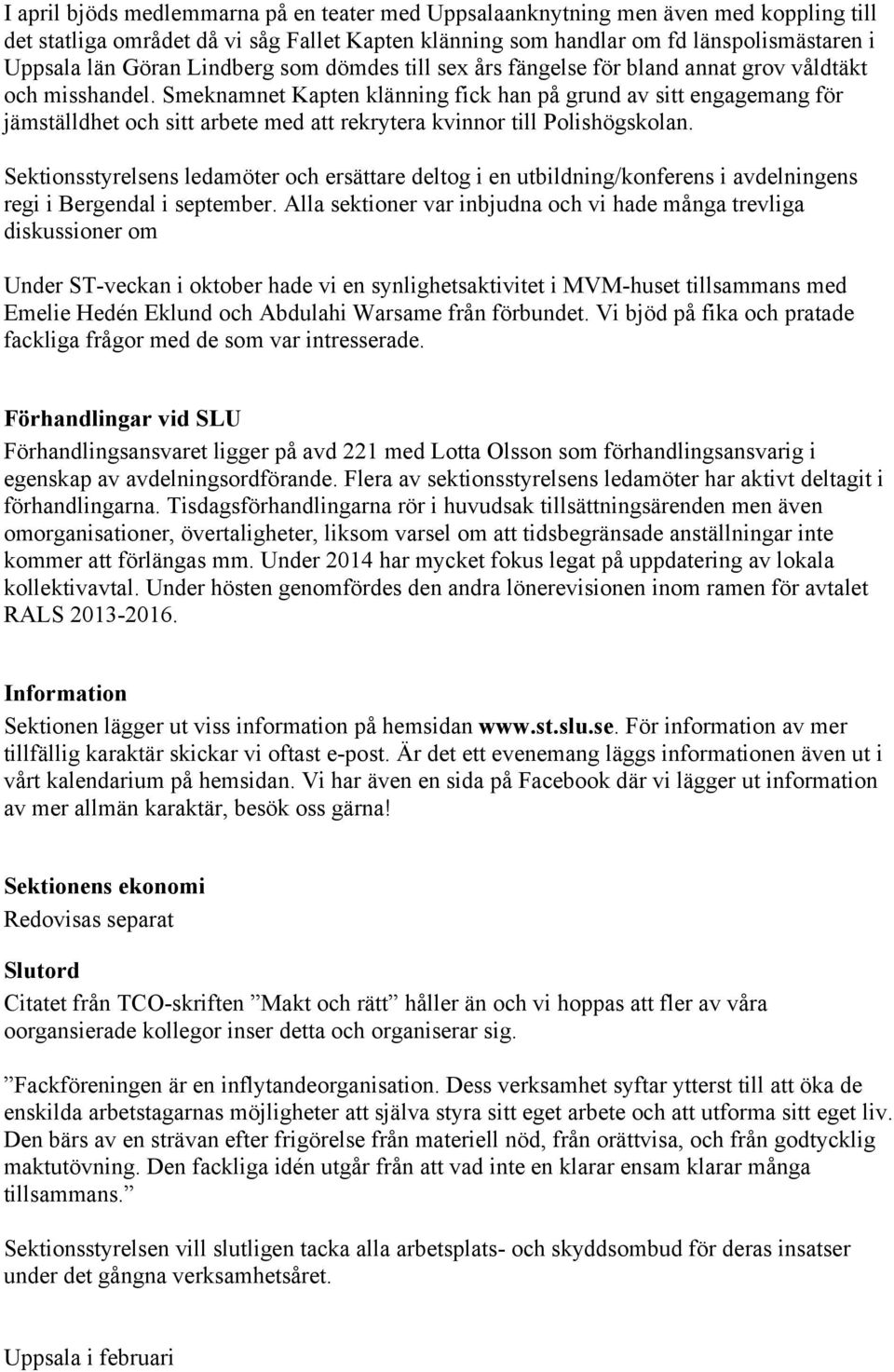 Smeknamnet Kapten klänning fick han på grund av sitt engagemang för jämställdhet och sitt arbete med att rekrytera kvinnor till Polishögskolan.