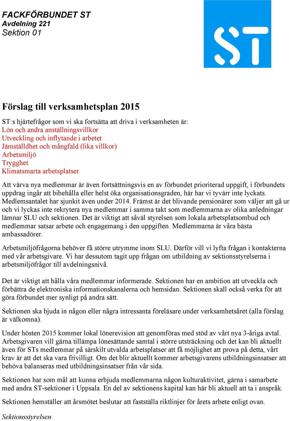 förbundets uppdrag ingår att bibehålla eller helst öka organisationsgraden, här har vi tyvärr inte lyckats. Medlemsantalet har sjunkit även under 2014.